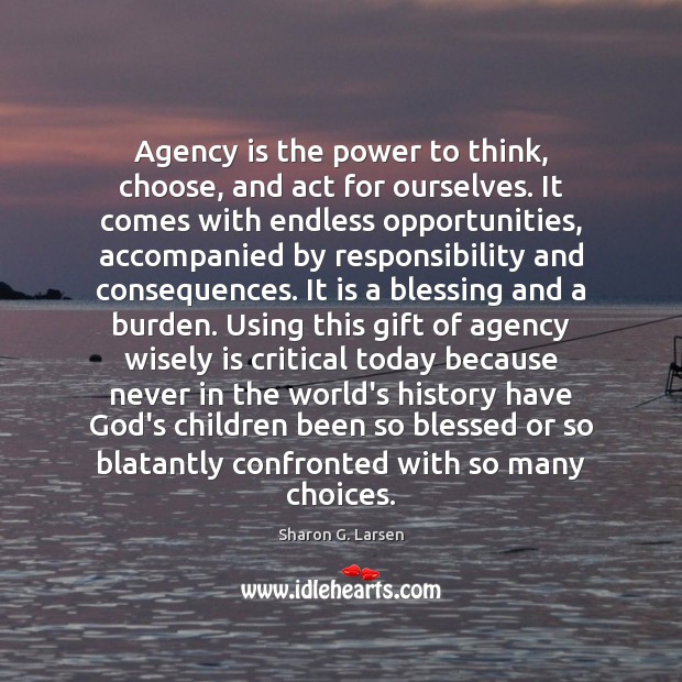 Agency is the power to think, choose, and act for ourselves. It 