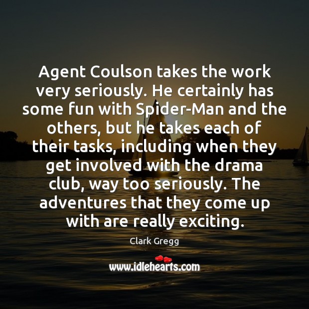 Agent Coulson takes the work very seriously. He certainly has some fun Clark Gregg Picture Quote