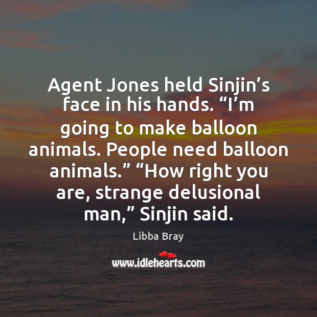 Agent Jones held Sinjin’s face in his hands. “I’m going Libba Bray Picture Quote