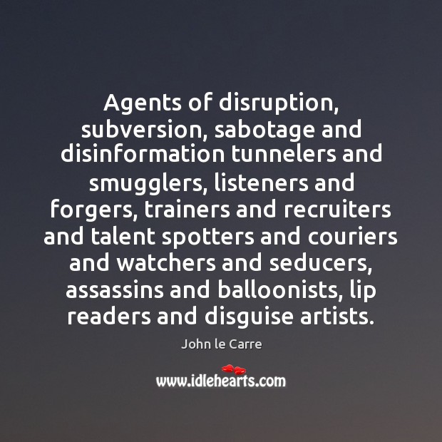 Agents of disruption, subversion, sabotage and disinformation tunnelers and smugglers, listeners and 