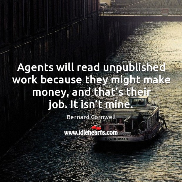 Agents will read unpublished work because they might make money, and that’s their job. It isn’t mine. Image
