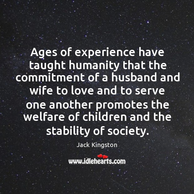 Ages of experience have taught humanity that the commitment of a husband Jack Kingston Picture Quote