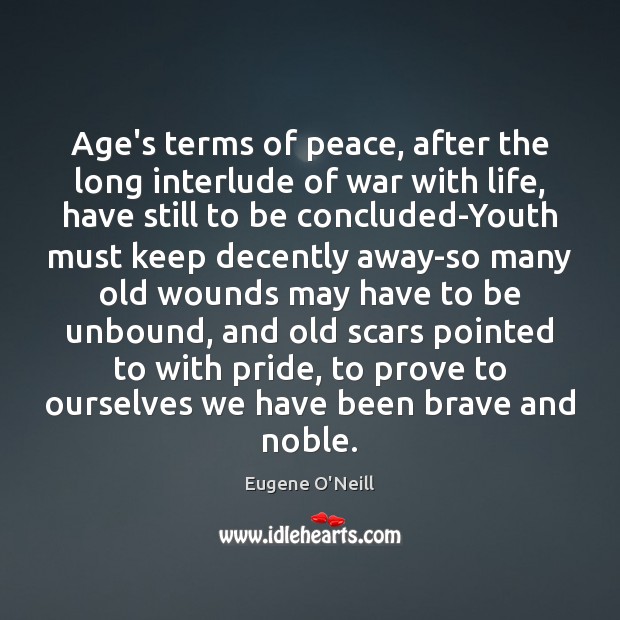 Age’s terms of peace, after the long interlude of war with life, Eugene O’Neill Picture Quote
