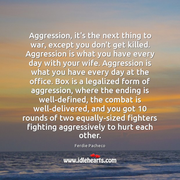 Aggression, it’s the next thing to war, except you don’t get killed. Ferdie Pacheco Picture Quote
