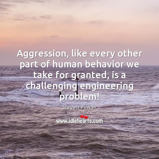 Aggression, like every other part of human behavior we take for granted, Steven Pinker Picture Quote
