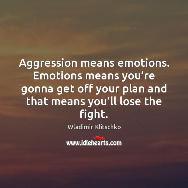 Aggression means emotions. Emotions means you’re gonna get off your plan Wladimir Klitschko Picture Quote