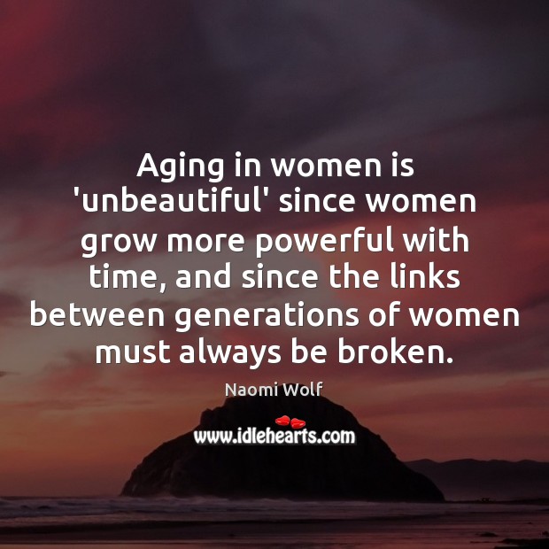 Aging in women is ‘unbeautiful’ since women grow more powerful with time, Naomi Wolf Picture Quote