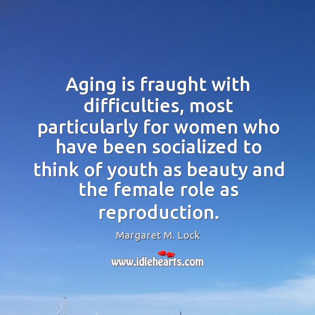 Aging is fraught with difficulties, most particularly for women who have been Image