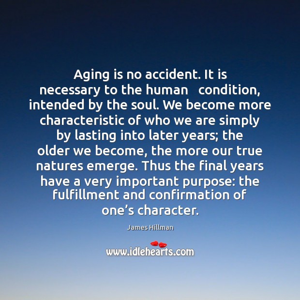 Aging is no accident. It is necessary to the human   condition, intended James Hillman Picture Quote