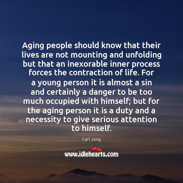 Aging people should know that their lives are not mounting and unfolding Carl Jung Picture Quote