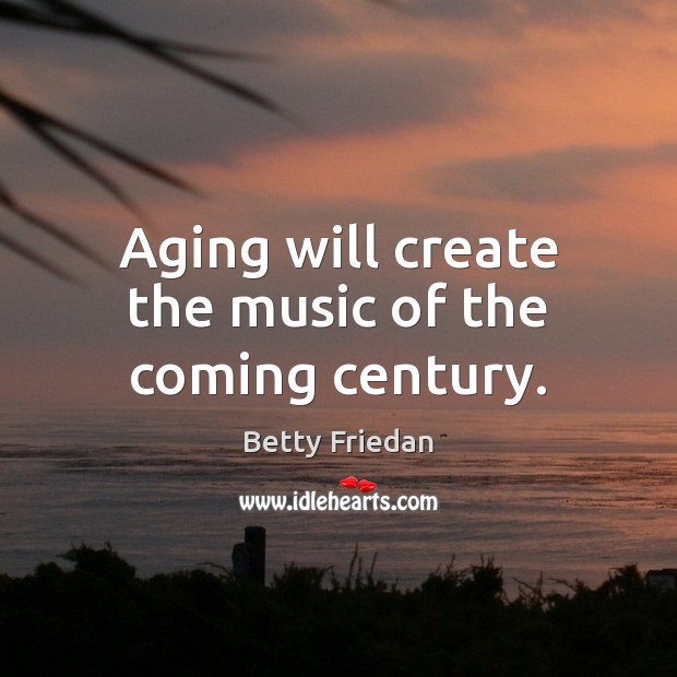 Aging will create the music of the coming century. Image