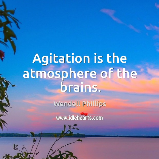 Agitation is the atmosphere of the brains. Image