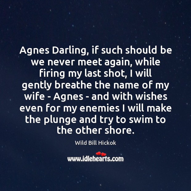 Agnes Darling, if such should be we never meet again, while firing Wild Bill Hickok Picture Quote