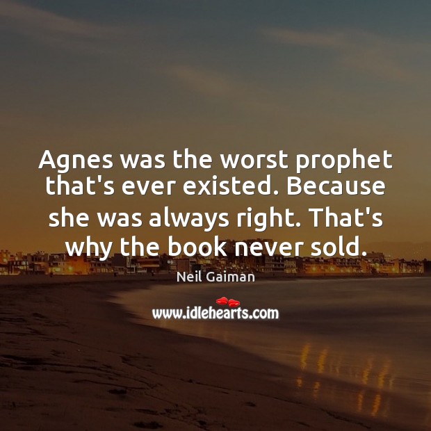 Agnes was the worst prophet that’s ever existed. Because she was always Neil Gaiman Picture Quote