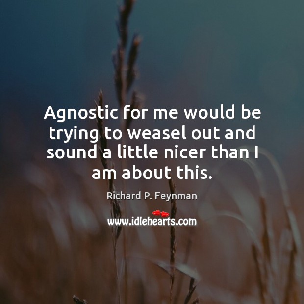 Agnostic for me would be trying to weasel out and sound a Image