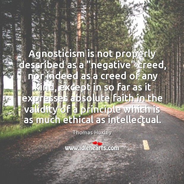 Agnosticism is not properly described as a “negative” creed, nor indeed as Image