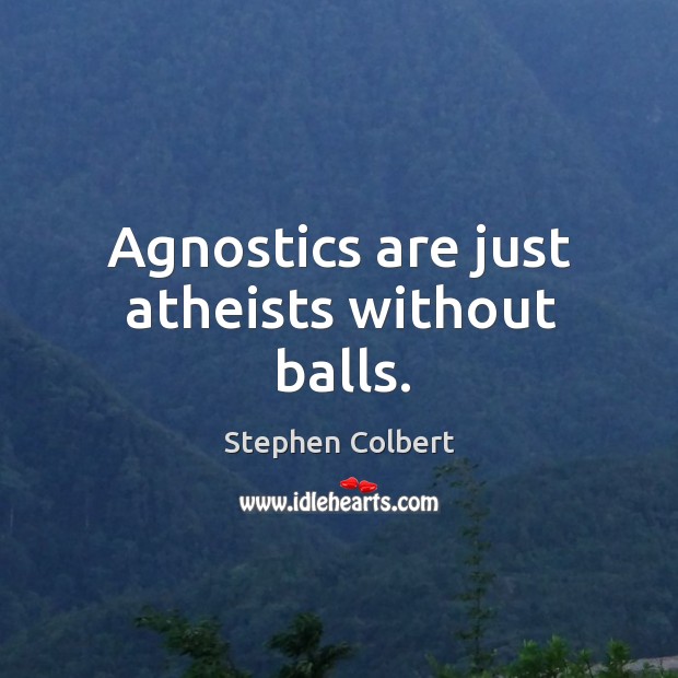 Agnostics are just atheists without balls. Stephen Colbert Picture Quote