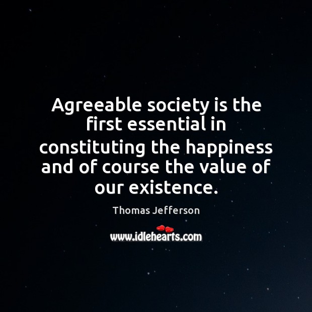 Agreeable society is the first essential in constituting the happiness and of Image