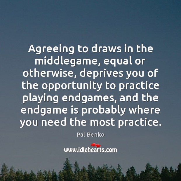 Agreeing to draws in the middlegame, equal or otherwise, deprives you of Image