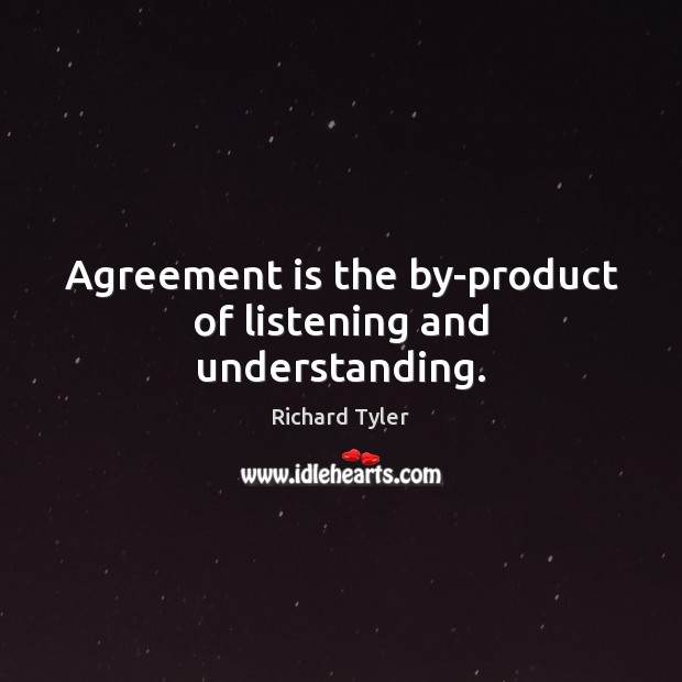 Agreement is the by-product of listening and understanding. Richard Tyler Picture Quote