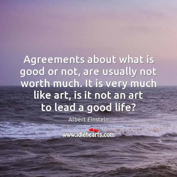 Agreements about what is good or not, are usually not worth much. Image