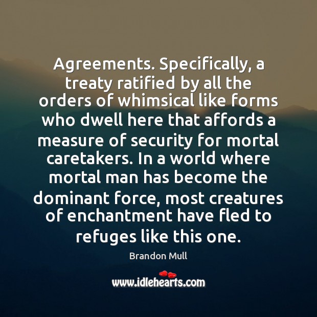 Agreements. Specifically, a treaty ratified by all the orders of whimsical like Brandon Mull Picture Quote