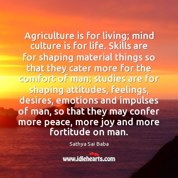 Agriculture is for living; mind culture is for life. Skills are for Culture Quotes Image