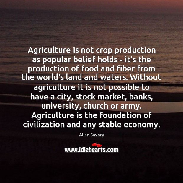 Agriculture is not crop production as popular belief holds – it’s the Agriculture Quotes Image