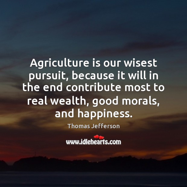 Agriculture is our wisest pursuit, because it will in the end contribute Agriculture Quotes Image