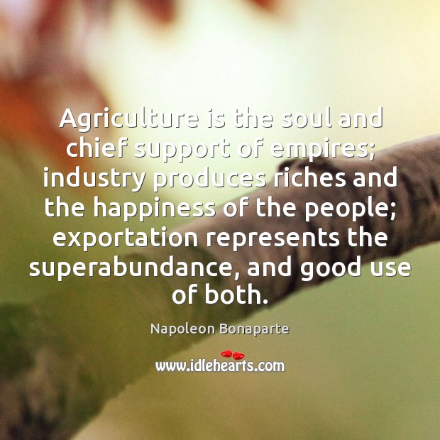 Agriculture is the soul and chief support of empires; industry produces riches Agriculture Quotes Image