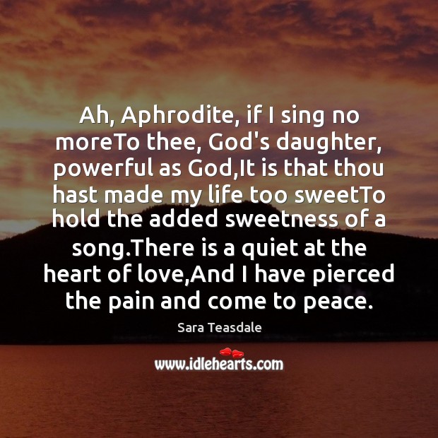 Ah, Aphrodite, if I sing no moreTo thee, God’s daughter, powerful as Image