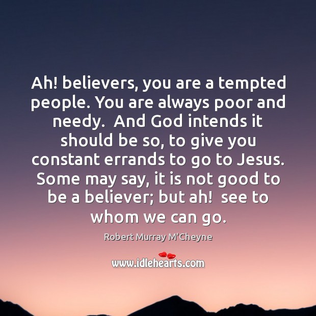 Ah! believers, you are a tempted people. You are always poor and Robert Murray M’Cheyne Picture Quote