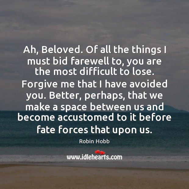 Ah, Beloved. Of all the things I must bid farewell to, you Robin Hobb Picture Quote