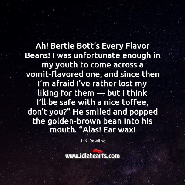 Ah! Bertie Bott’s Every Flavor Beans! I was unfortunate enough in Afraid Quotes Image