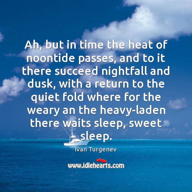 Ah, but in time the heat of noontide passes, and to it Ivan Turgenev Picture Quote