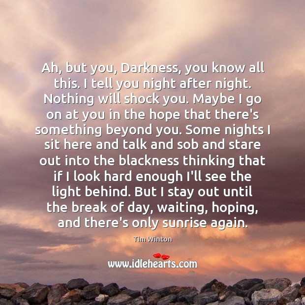 Ah, but you, Darkness, you know all this. I tell you night Tim Winton Picture Quote