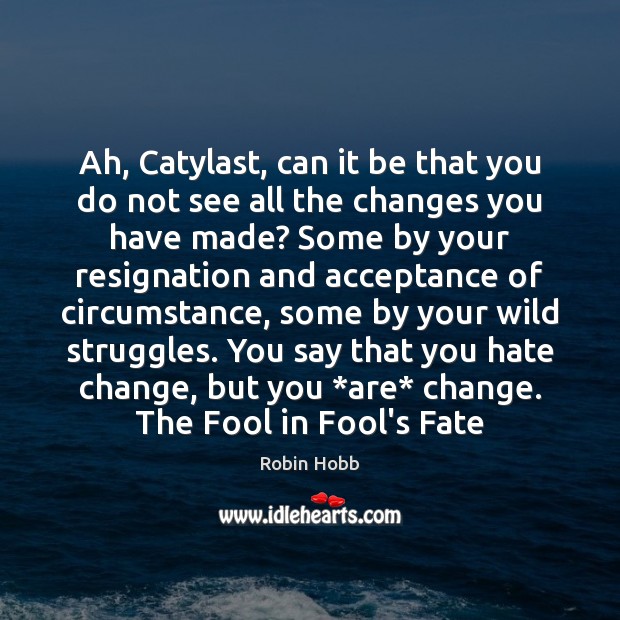 Ah, Catylast, can it be that you do not see all the Robin Hobb Picture Quote