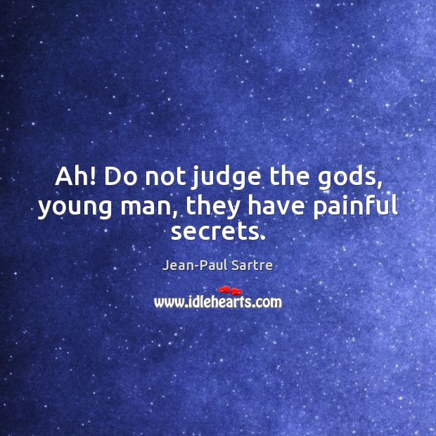Ah! Do not judge the Gods, young man, they have painful secrets. Image