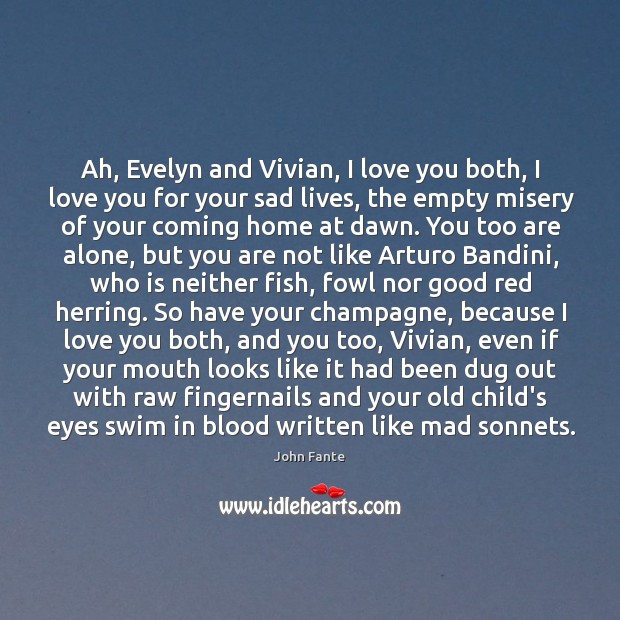 Ah, Evelyn and Vivian, I love you both, I love you for John Fante Picture Quote