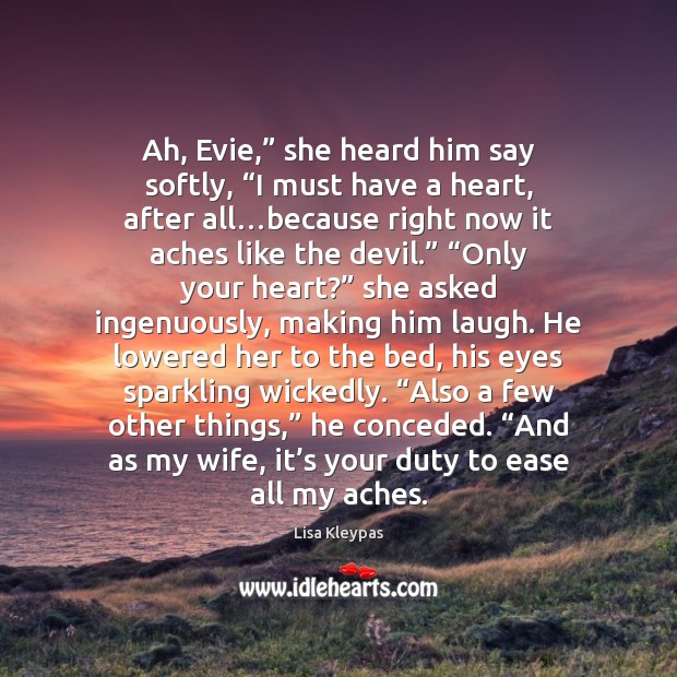 Ah, Evie,” she heard him say softly, “I must have a heart, Lisa Kleypas Picture Quote