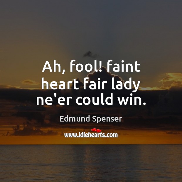 Ah, fool! faint heart fair lady ne’er could win. Edmund Spenser Picture Quote
