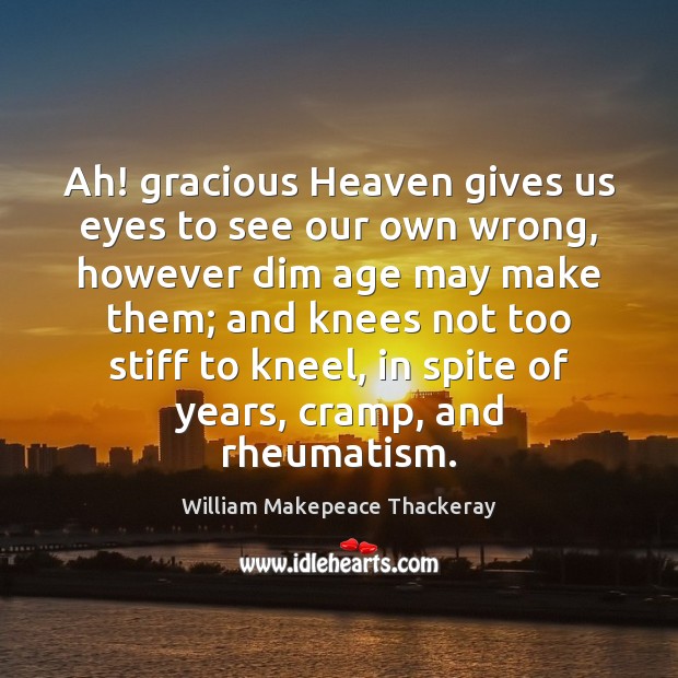 Ah! gracious Heaven gives us eyes to see our own wrong, however William Makepeace Thackeray Picture Quote