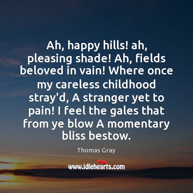 Ah, happy hills! ah, pleasing shade! Ah, fields beloved in vain! Where Thomas Gray Picture Quote
