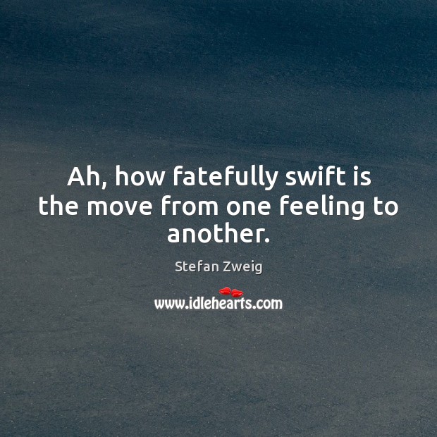 Ah, how fatefully swift is the move from one feeling to another. Stefan Zweig Picture Quote