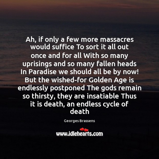 Ah, if only a few more massacres would suffice To sort it Age Quotes Image