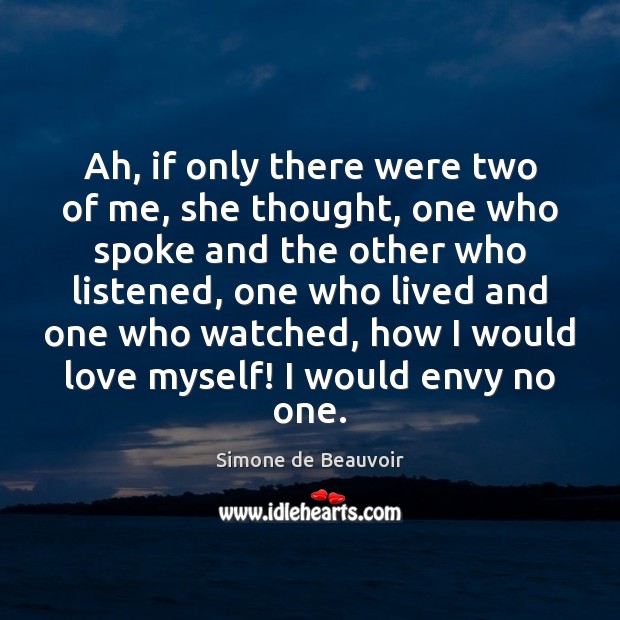 Ah, if only there were two of me, she thought, one who Simone de Beauvoir Picture Quote