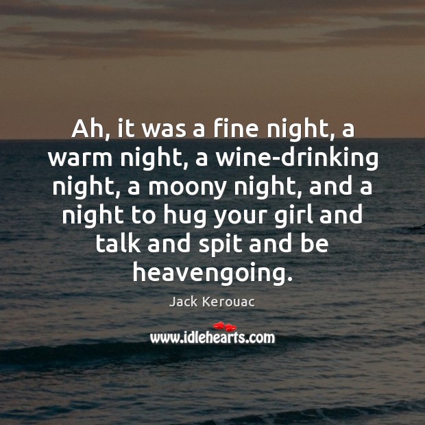 Ah, it was a fine night, a warm night, a wine-drinking night, Jack Kerouac Picture Quote