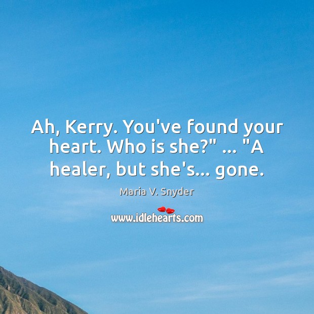 Ah, Kerry. You’ve found your heart. Who is she?” … “A healer, but she’s… gone. Image