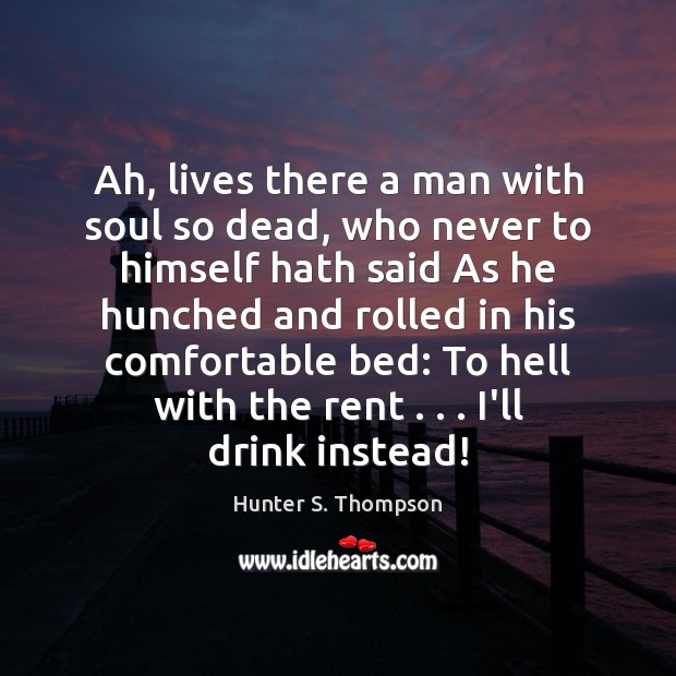 Ah, lives there a man with soul so dead, who never to Hunter S. Thompson Picture Quote