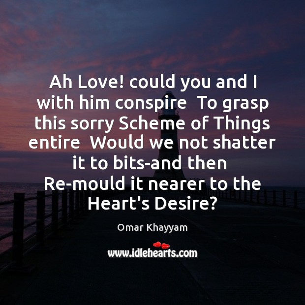 Ah Love! could you and I with him conspire  To grasp this Omar Khayyam Picture Quote